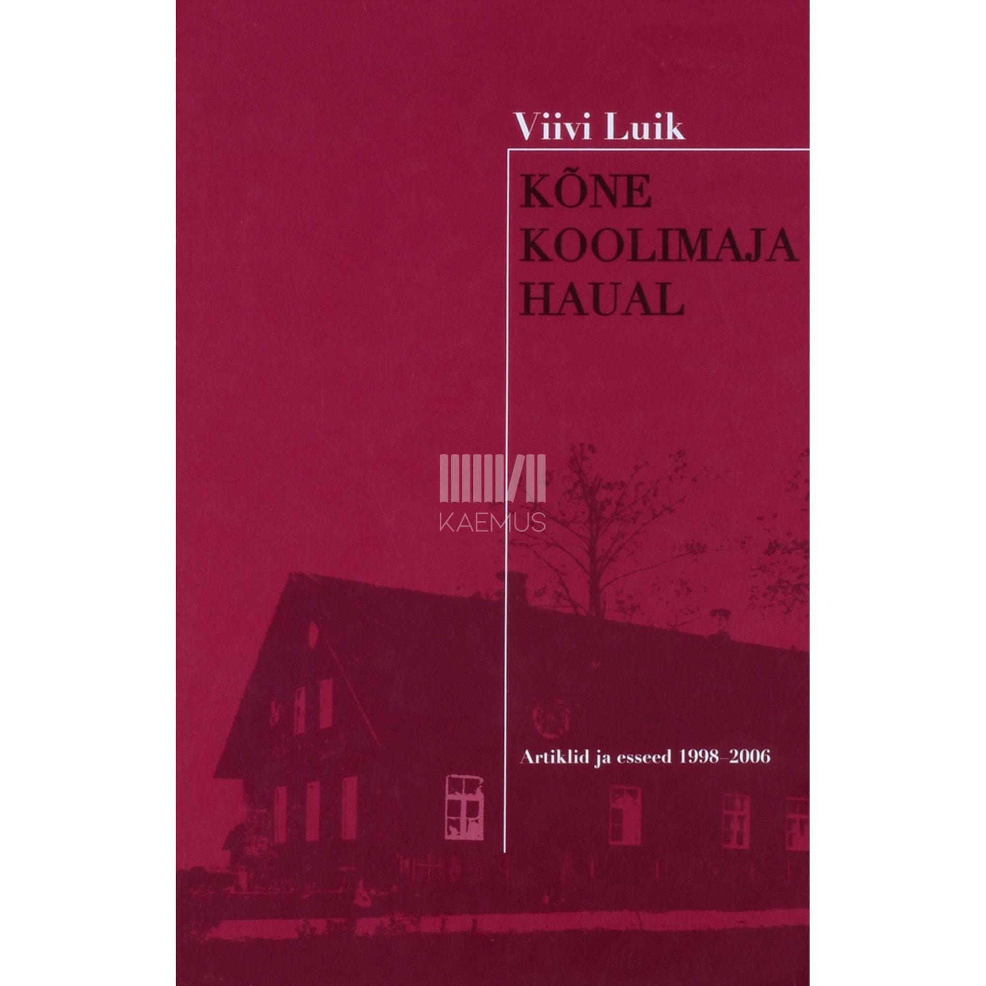 Viivi Luik - Kõne koolimaja haual. Artiklid ja esseed 1998-2006