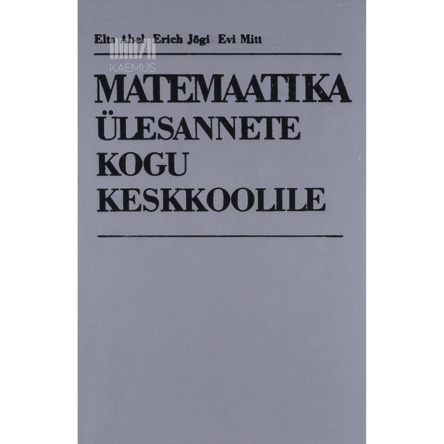 Elts Abel, Erich Jõgi, Evi Mitt - Matemaatika ülesannete kogu keskkoolile