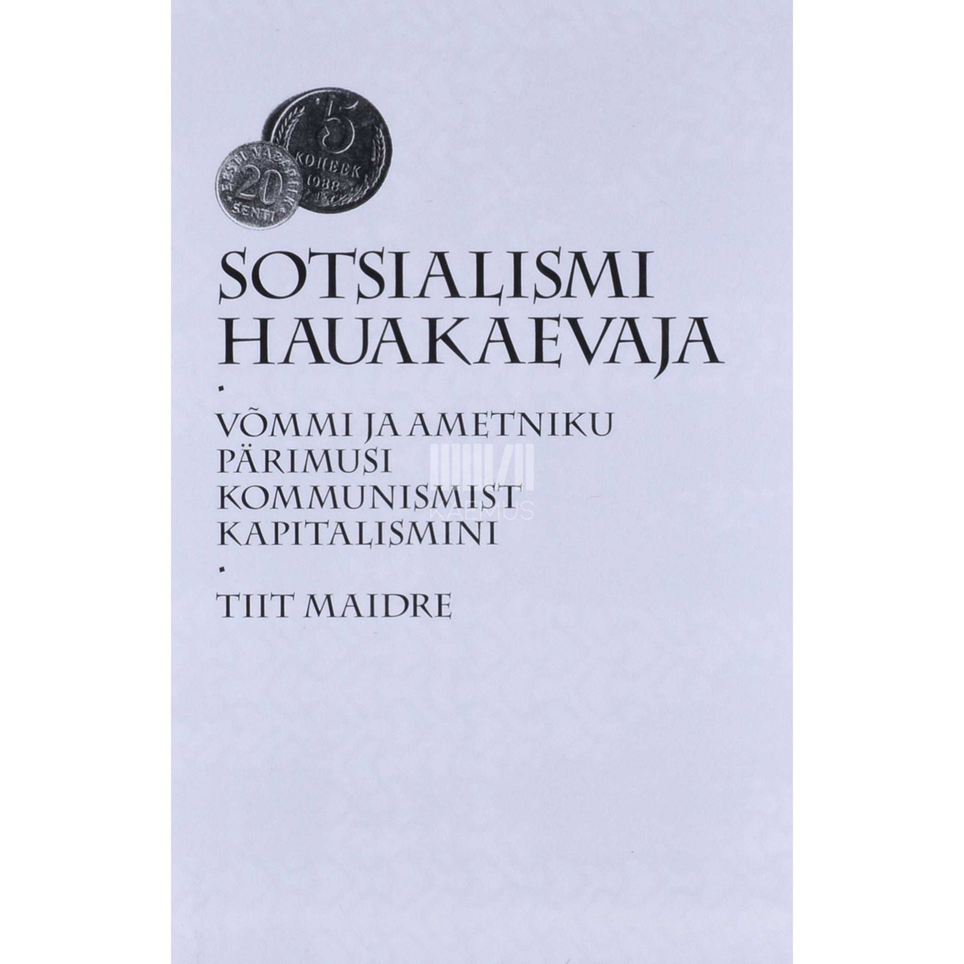 Tiit Maidre - Sotsialismi hauakaevaja. Võmmi ja ametniku pärimusi kommunismist kapitalismini
