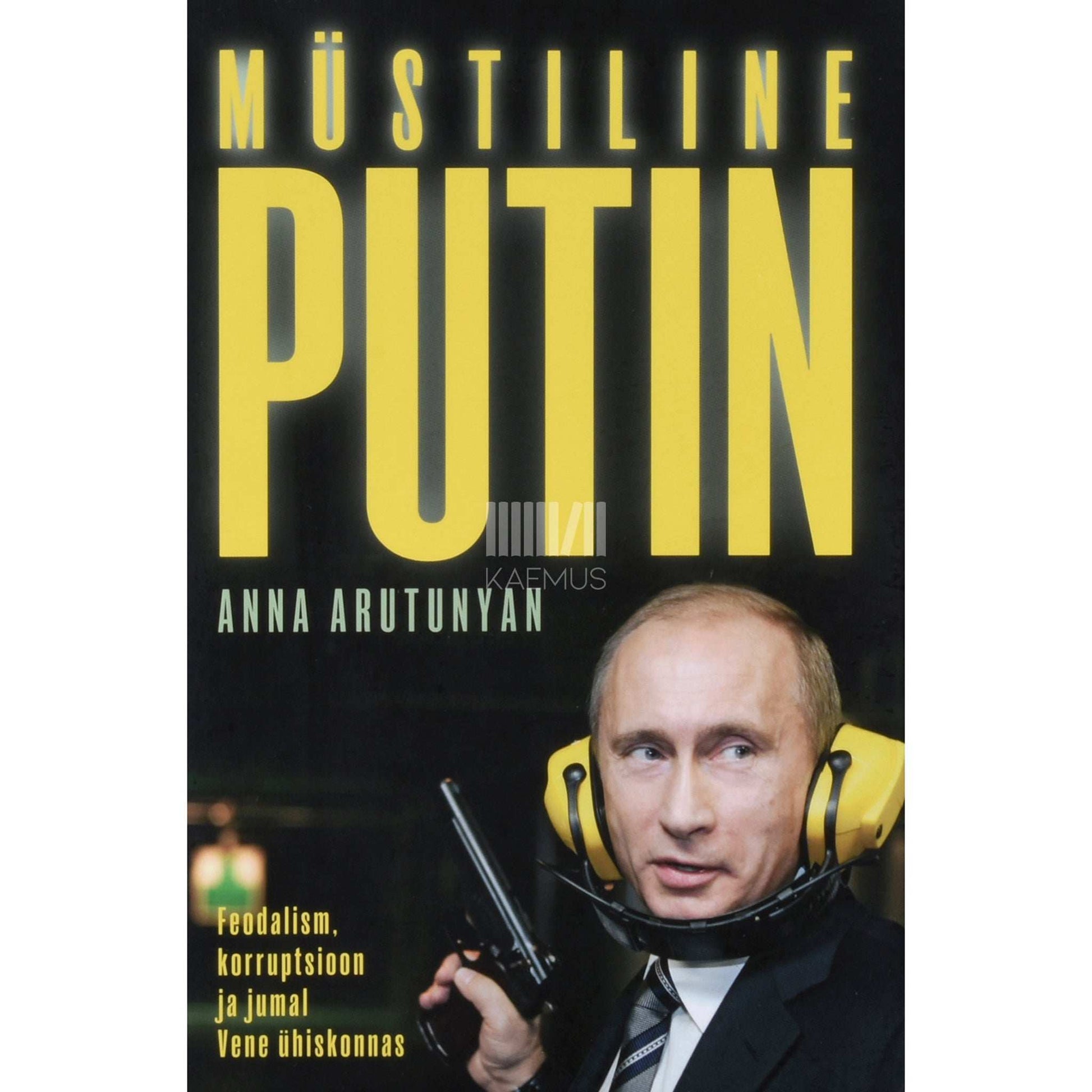 Anna Arutunyan - Müstiline Putin. Feodalism, korruptsioon ja jumal Vene ühiskonnas