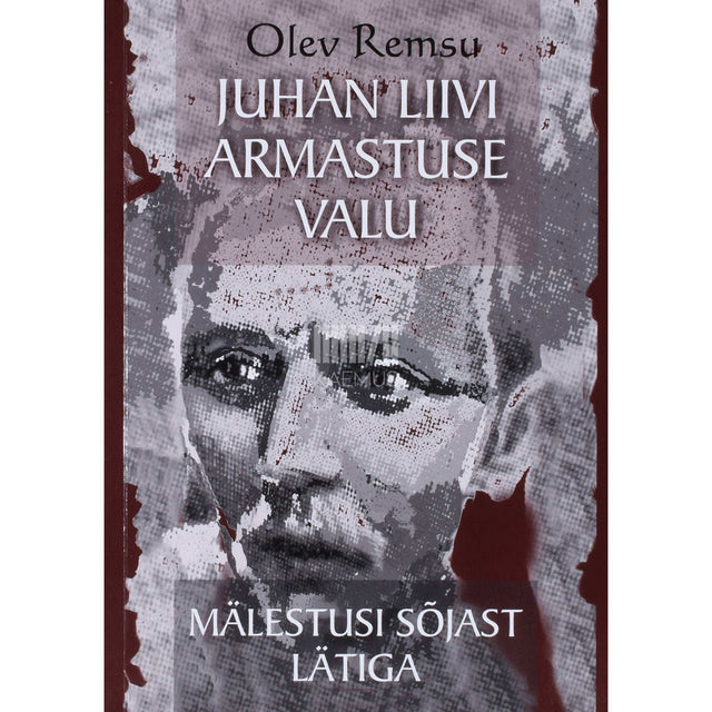 Olev Remsu - Juhan Liivi armastuse valu. Lühiromaan. Mälestusi sõjast Lätiga