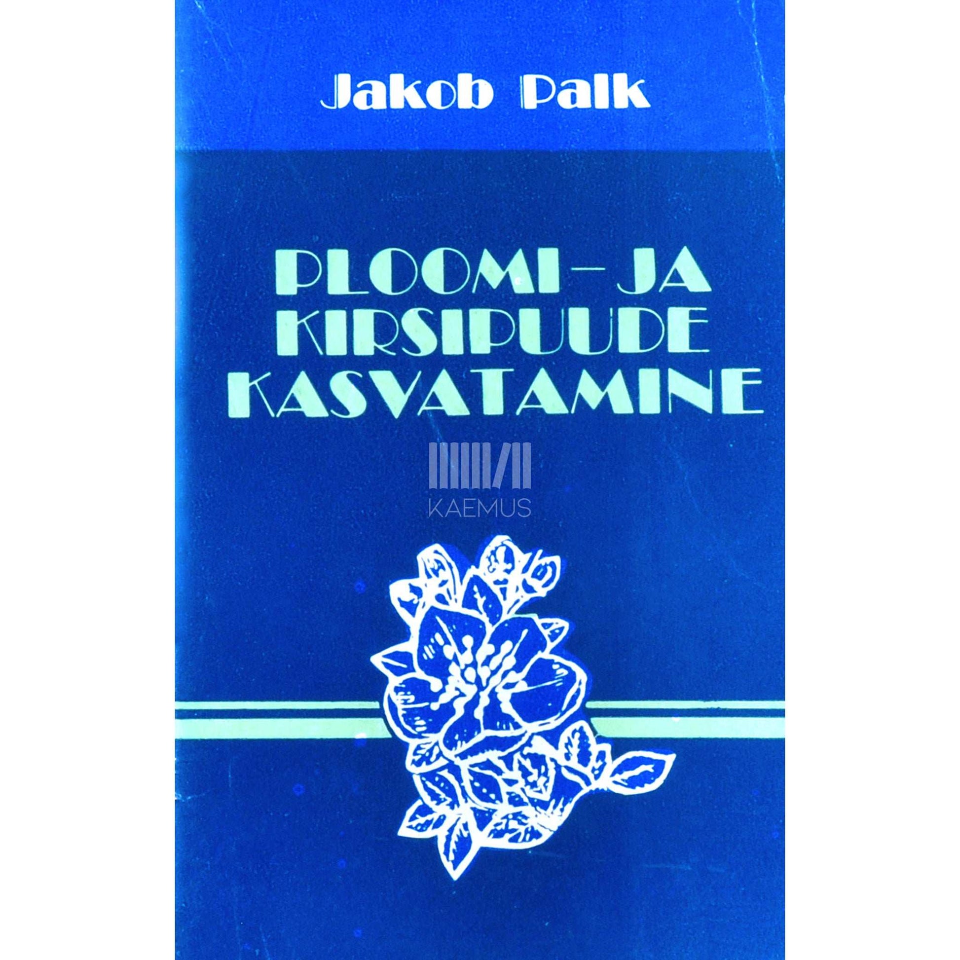Jakob Palk - Ploomi- ja kirsipuude kasvatamine