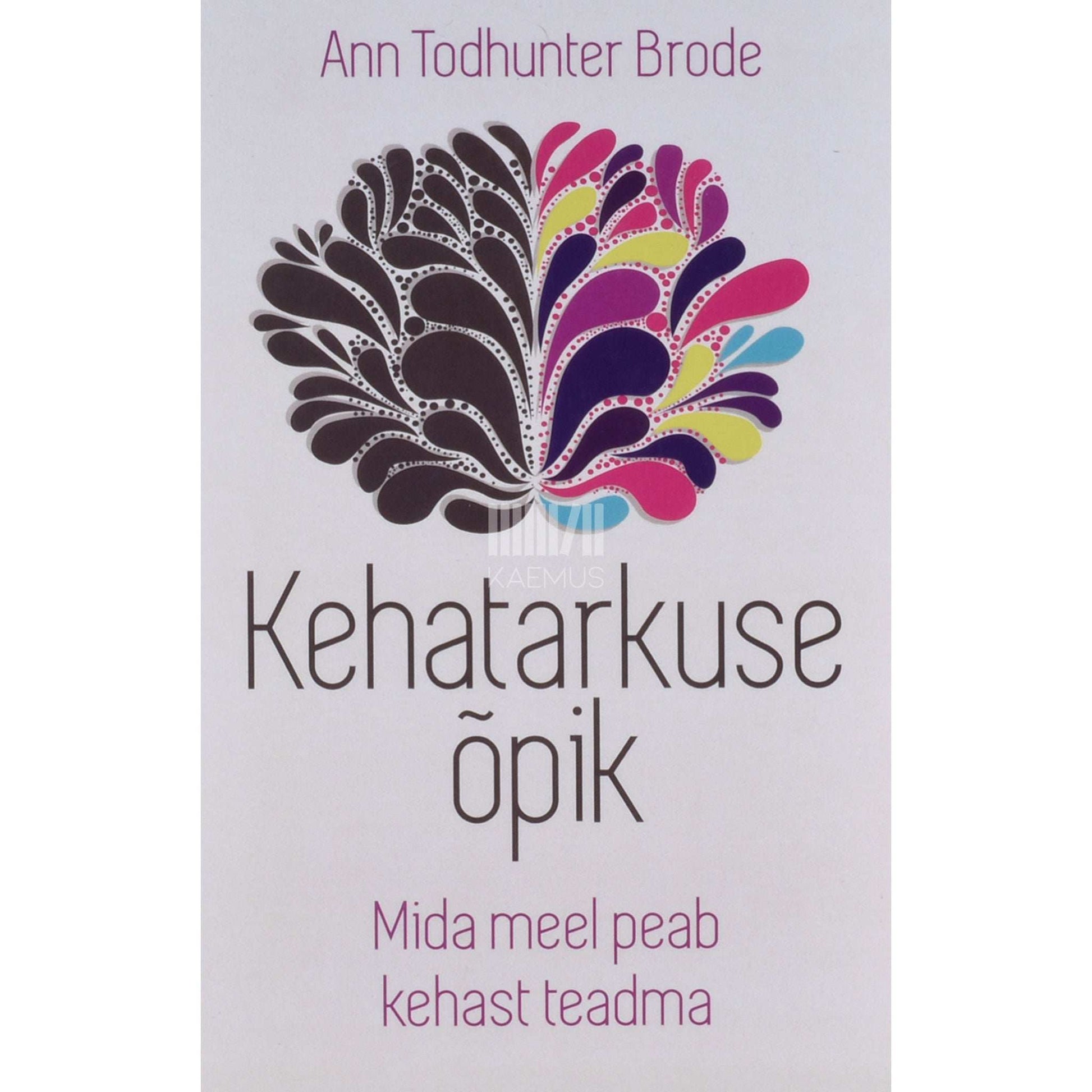 Ann Todhunter Brode - Kehatarkuse õpik. Mida meel peab kehast teadma