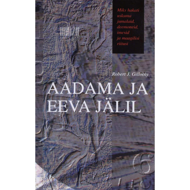 Robert J. Gillooly - Aadama ja Eeva jälil. Miks hakati uskuma jumalaid, deemoneid, imesid ja maagilisi riitusi