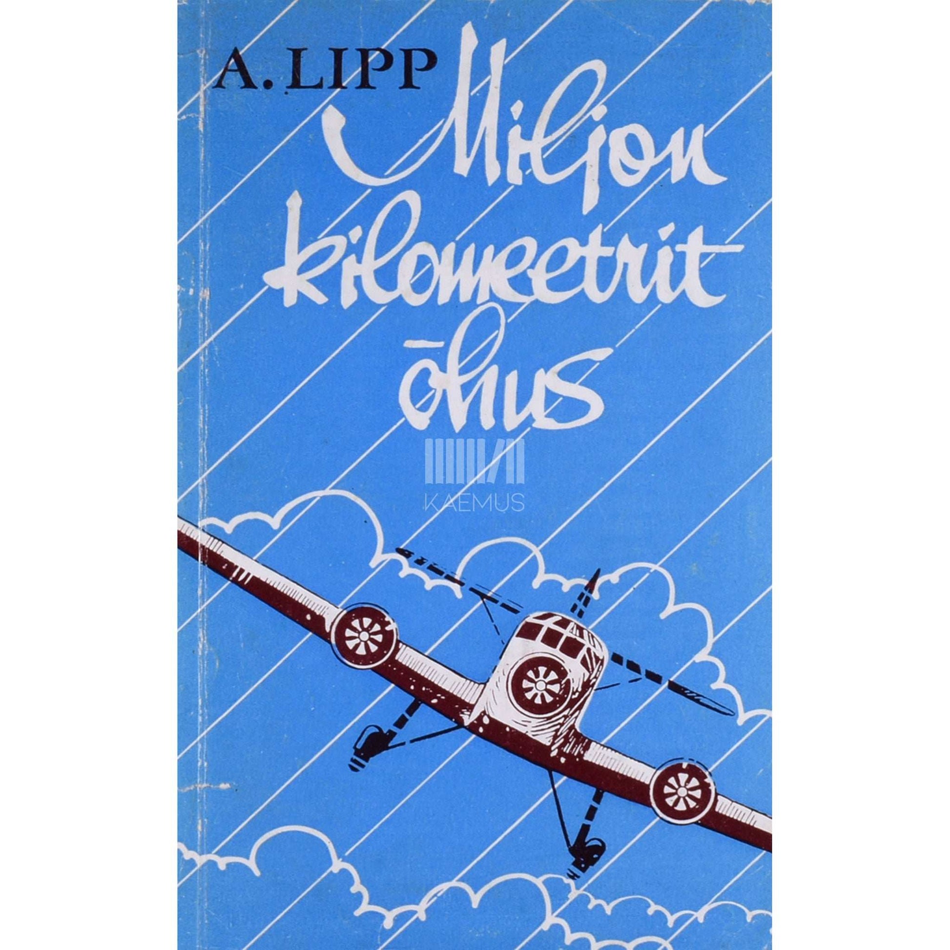Aleksander Lipp - Miljon kilomeetrit õhus. Lenduri meenutusi