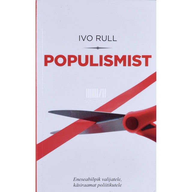 Ivo Rull - Populismist. Eneseabiõpik valijatele, käsiraamat poliitikutele