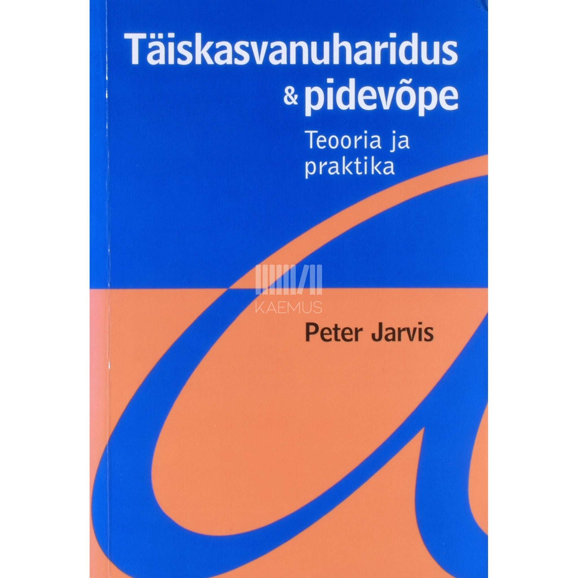 Peter Jarvis - Täiskasvanuharidus ja pidevõpe. Teooria ja praktika