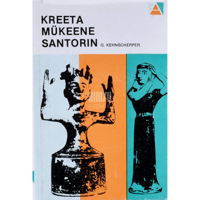 Günther Kehnscherper - Kreeta. Mükeene. Santorin. Aja- ja kultuurilooline ülevaade Vana-Kreeta ja Mükeene arheoloogilisest kultuurist