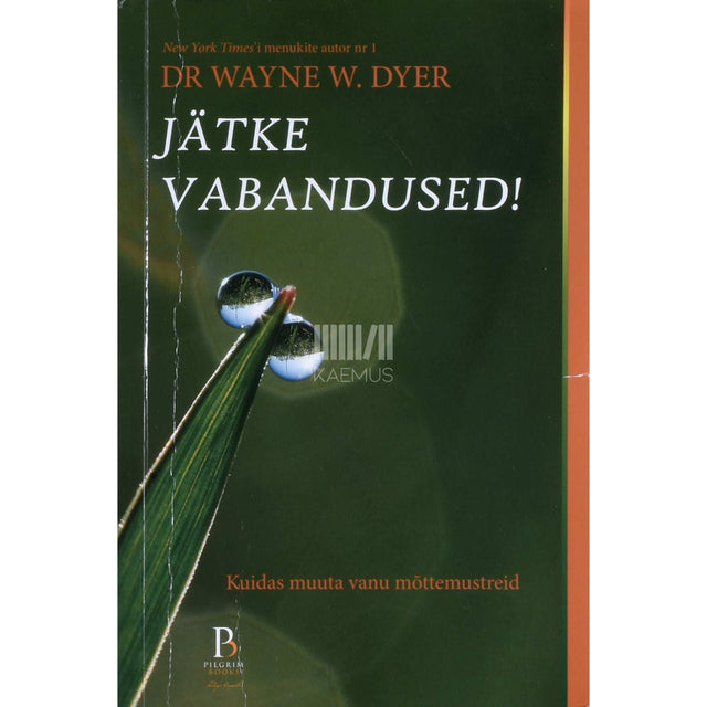 Wayne W. Dyer - Jätke vabandused!. Kuidas muuta vanu mõttemustreid
