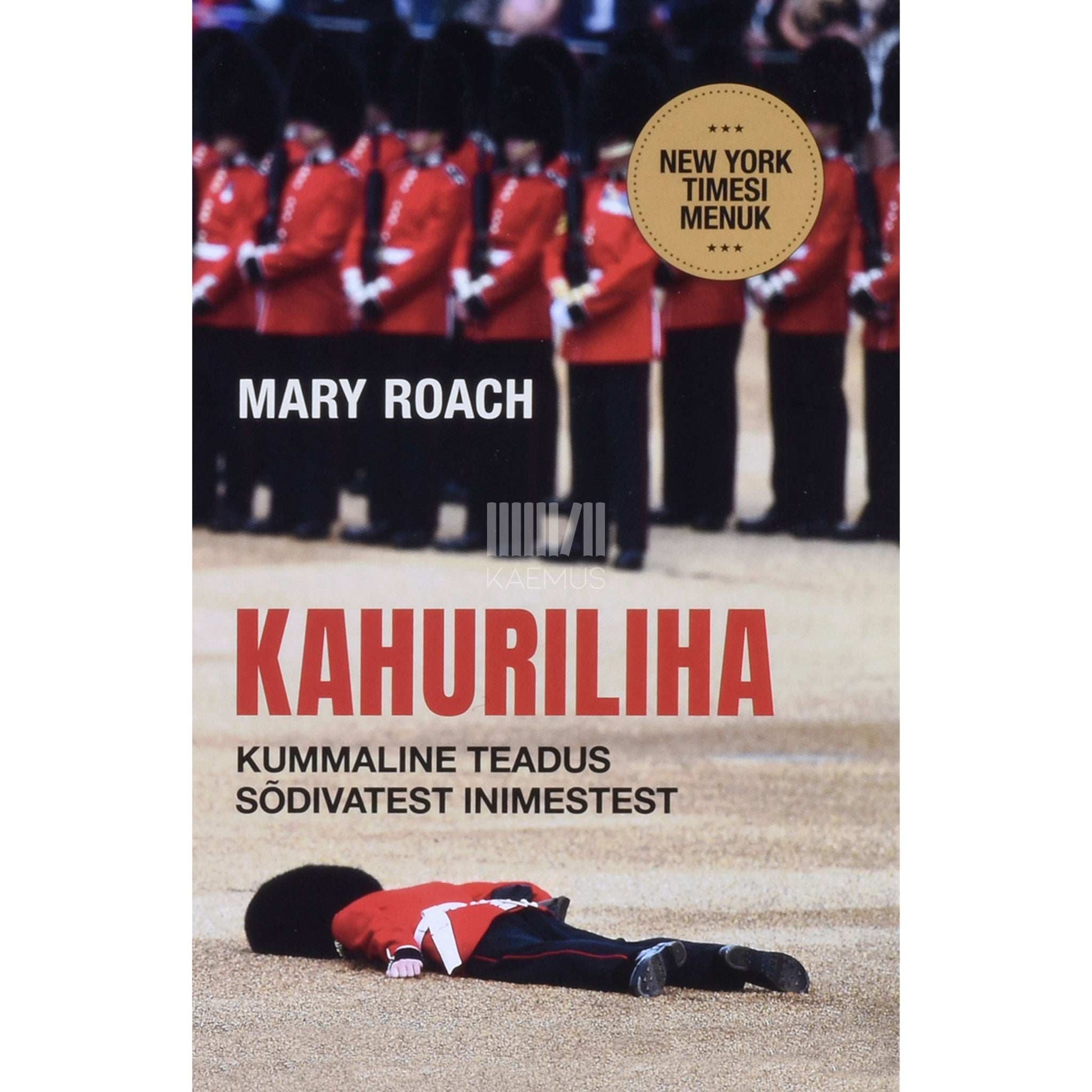 Mary Roach - Kahuriliha. Kummaline teadus sõdivatest inimestest