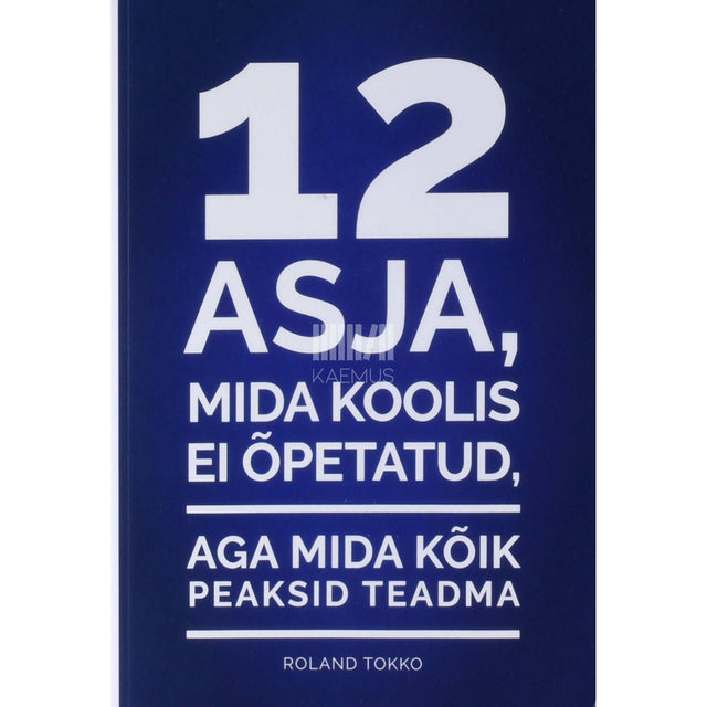 Roland Tokko - 12 asja, mida koolis ei õpetatud, aga mida kõik peaksid teadma