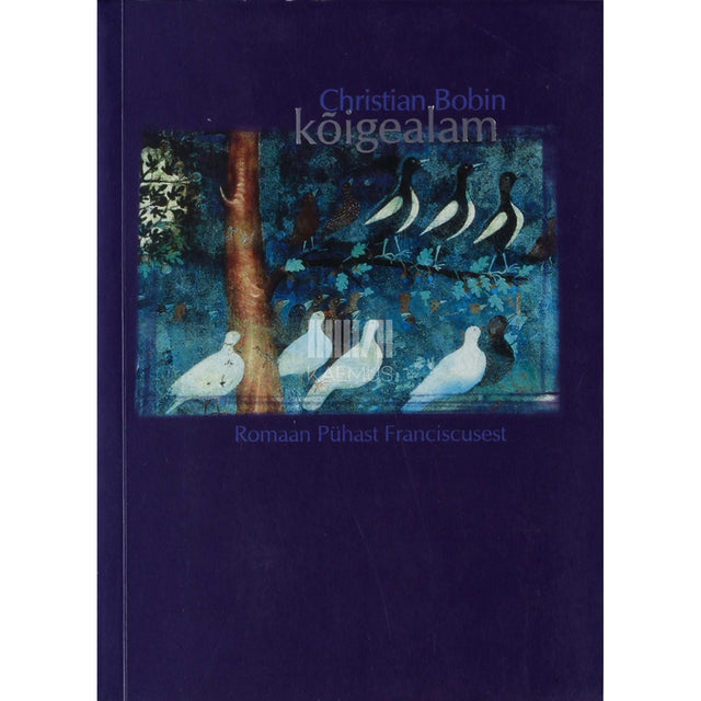 Christian Bobin - Kõigealam. Franciscus Assisist. 1182-1226