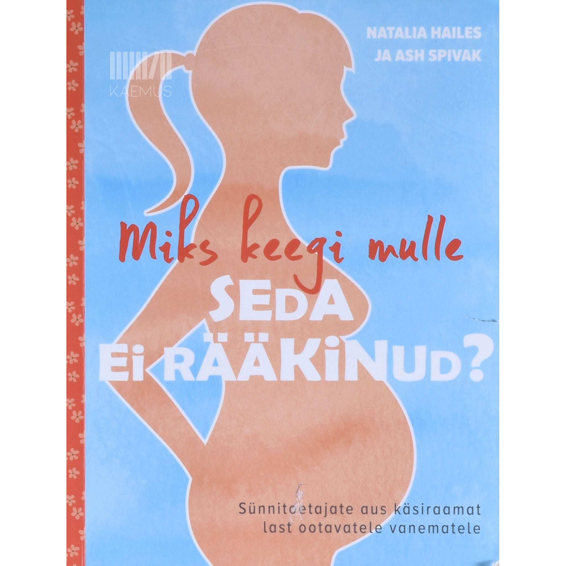 Natalia Hailes - Miks keegi mulle seda ei rääkinud?. Sünnitoetajate aus käsiraamat last ootavatele vanematele