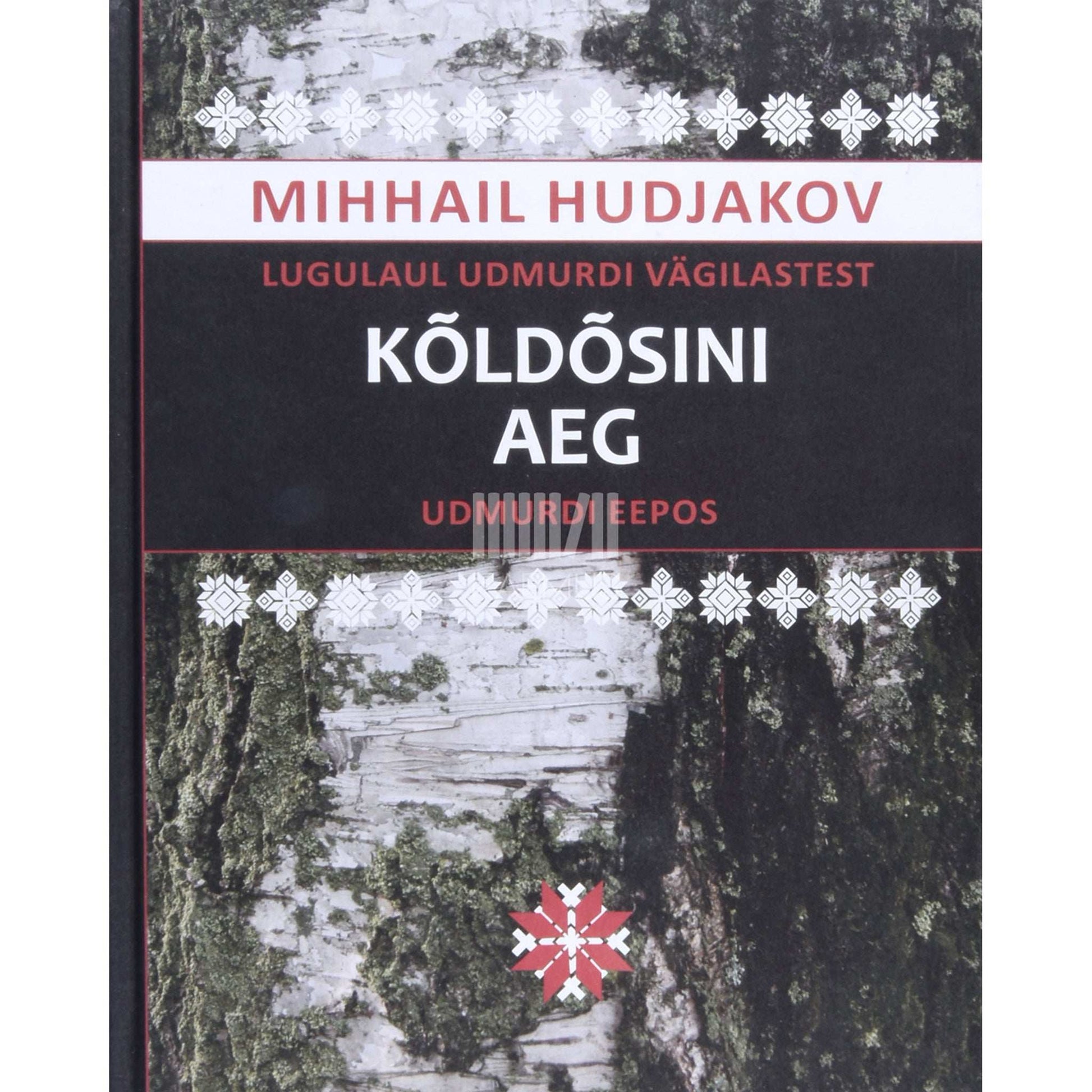 Mihhail Hudjakov - Kõldõsini aeg. Lugulaul udmurdi vägilastest udmurdi eepos