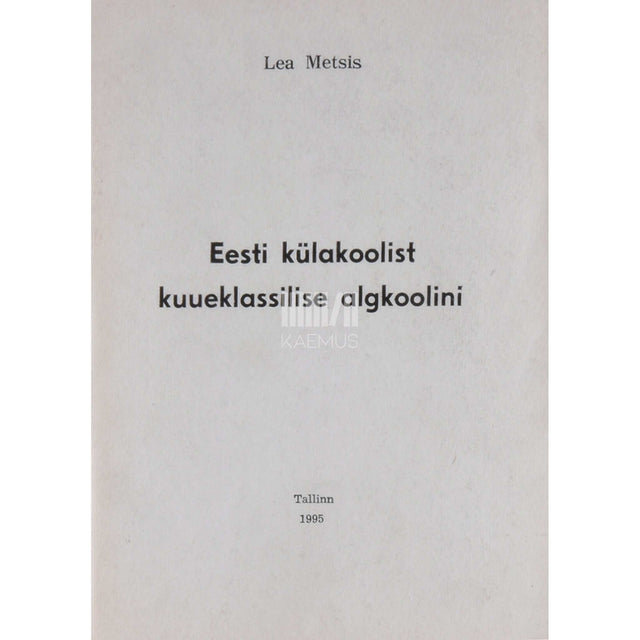 Lea Metsis - Eesti külakoolist kuueklassilise algkoolini. 19. sajand - 1930
