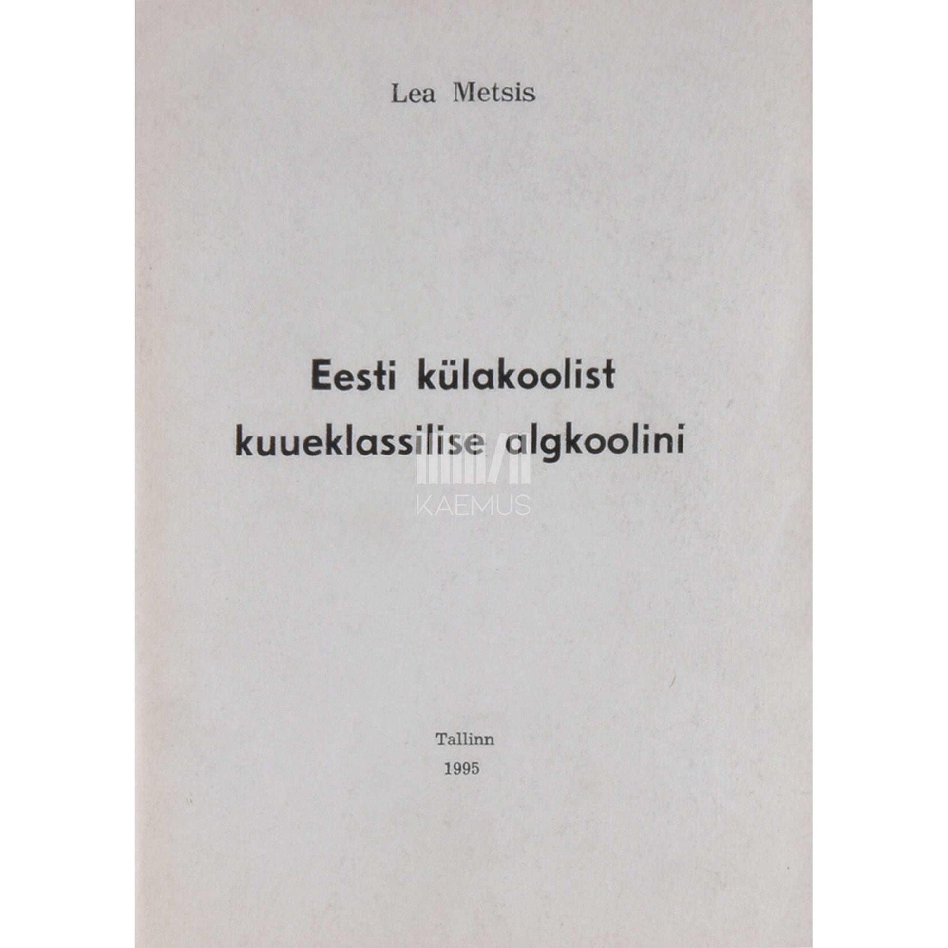 Lea Metsis - Eesti külakoolist kuueklassilise algkoolini. 19. sajand - 1930