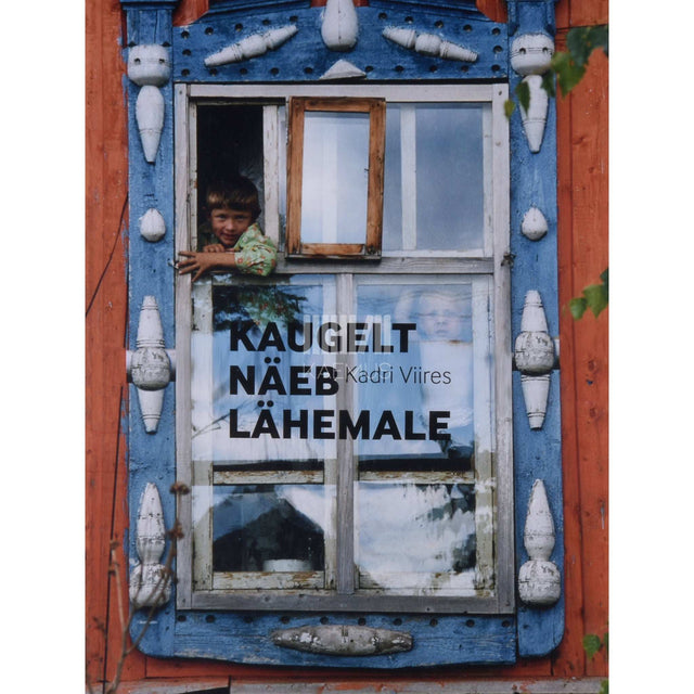 Kadri Viires - Kaugelt näeb lähemale. Eesti Kunstiakadeemia uurimisreisid soome-ugri rahvaste juurde 1978-2012