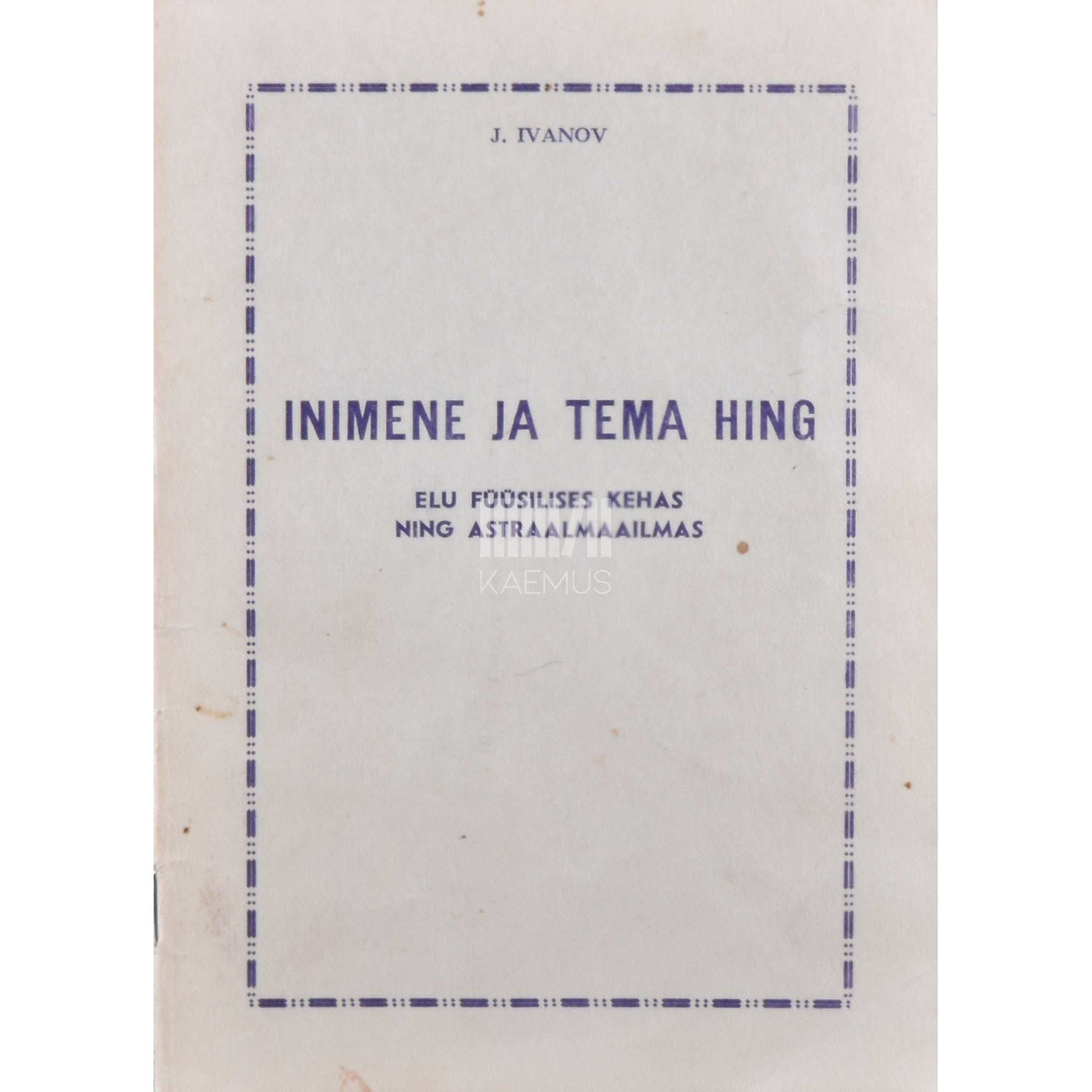 Juri Ivanov - Inimene ja tema hing. Elu füüsilises kehas ning astraalmaailmas