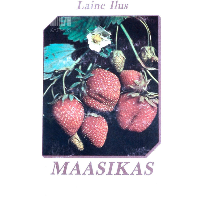 Laine Ilus - Maasikas. Käsiraamat aiandushuvilistele
