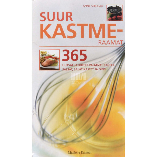 Anne Sheasby - Suur kastmeraamat. 365 lihtsat ja kiirelt valmivat kastet…