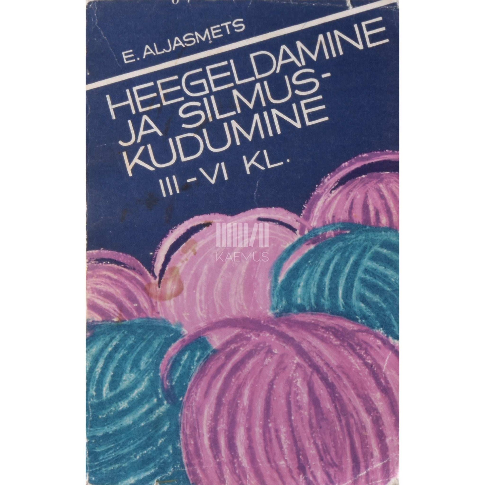 Erna Aljasmets - Heegeldamine ja silmuskudumine. Tööõpetus III-VI klassile