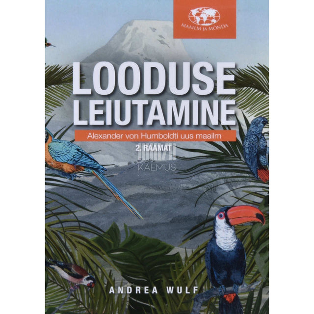 Andrea Wulf - Looduse leiutamine 2. osa. Alexander von Humboldti uus maailm