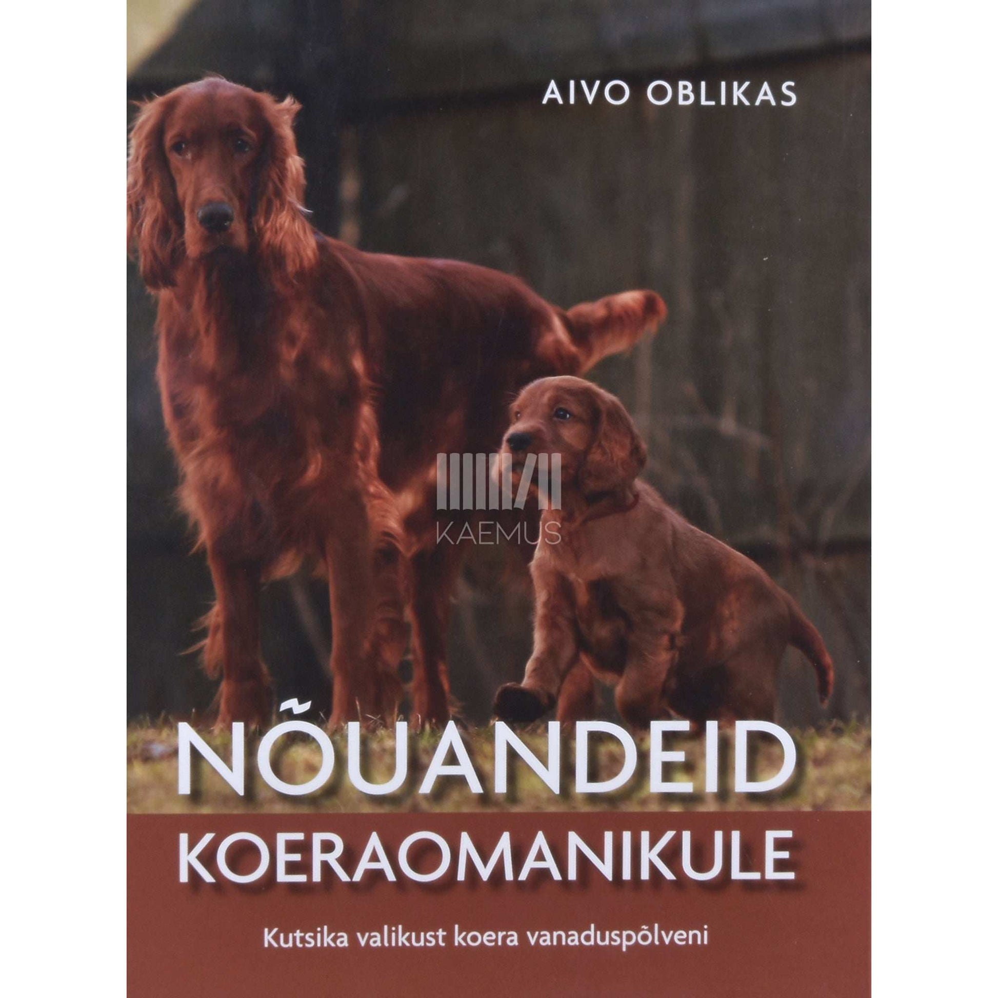 Aivo Oblikas - Nõuandeid koeraomanikule. Kutsika valikust koera vanaduspõlveni