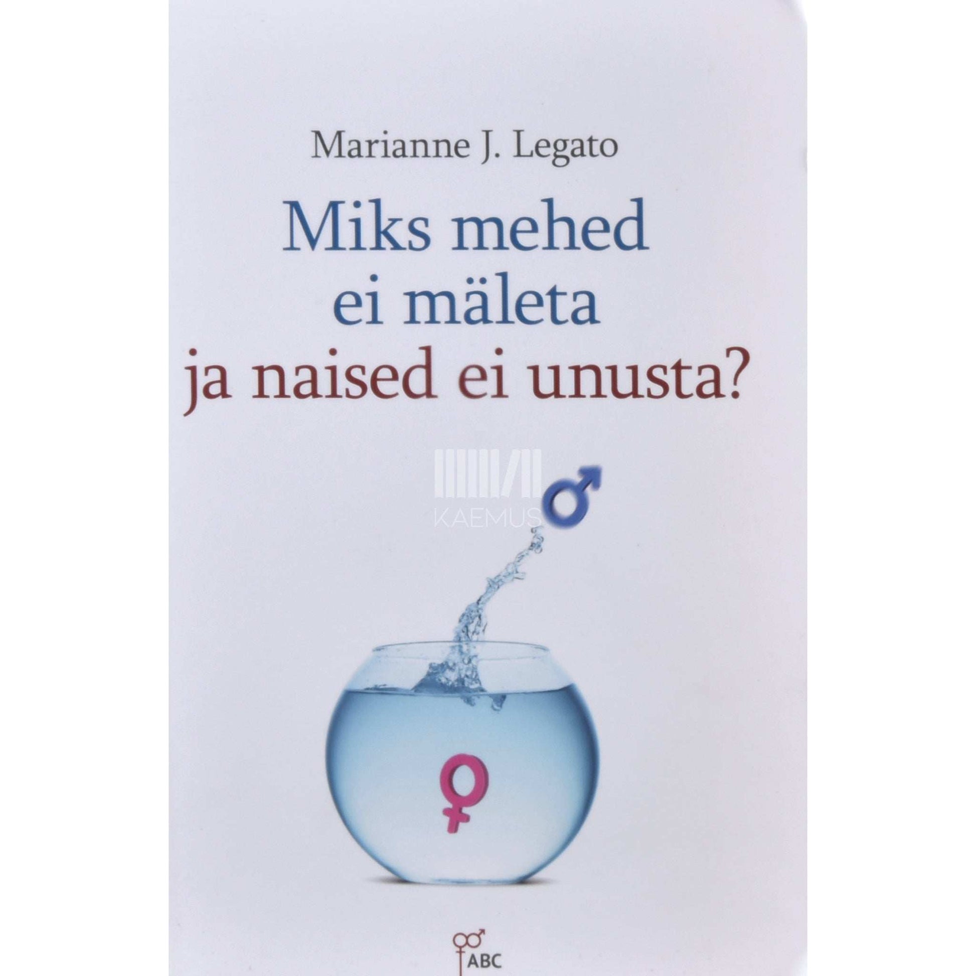 Marianne J. Legato - Miks mehed ei mäleta ja naised ei unusta?