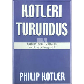 Philip Kotler Kotleri turundus. Kuidas luua, võita ja valitseda turgusid