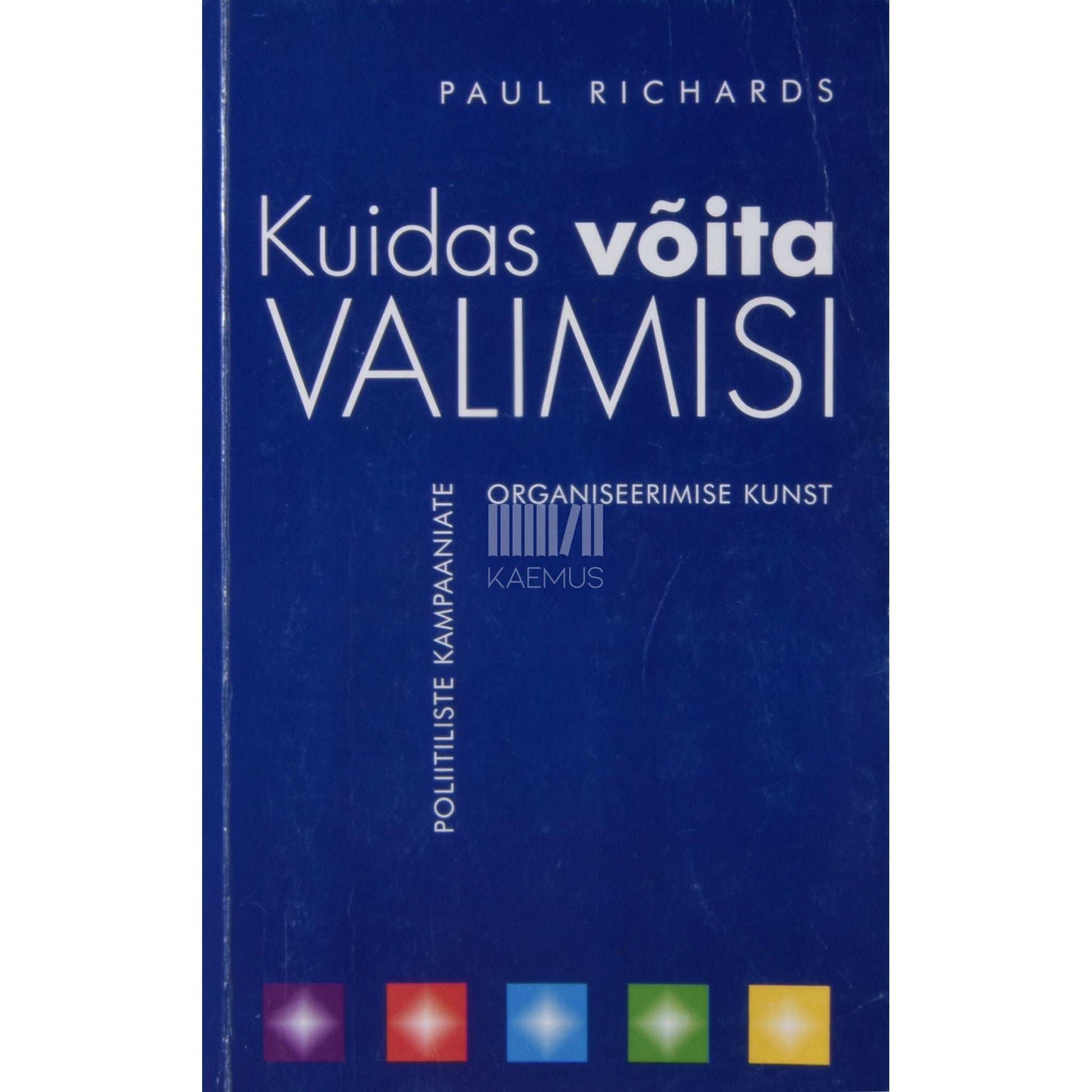 Paul Richards - Kuidas võita valimisi. Poliitiliste kampaaniate organiseerimise kunst