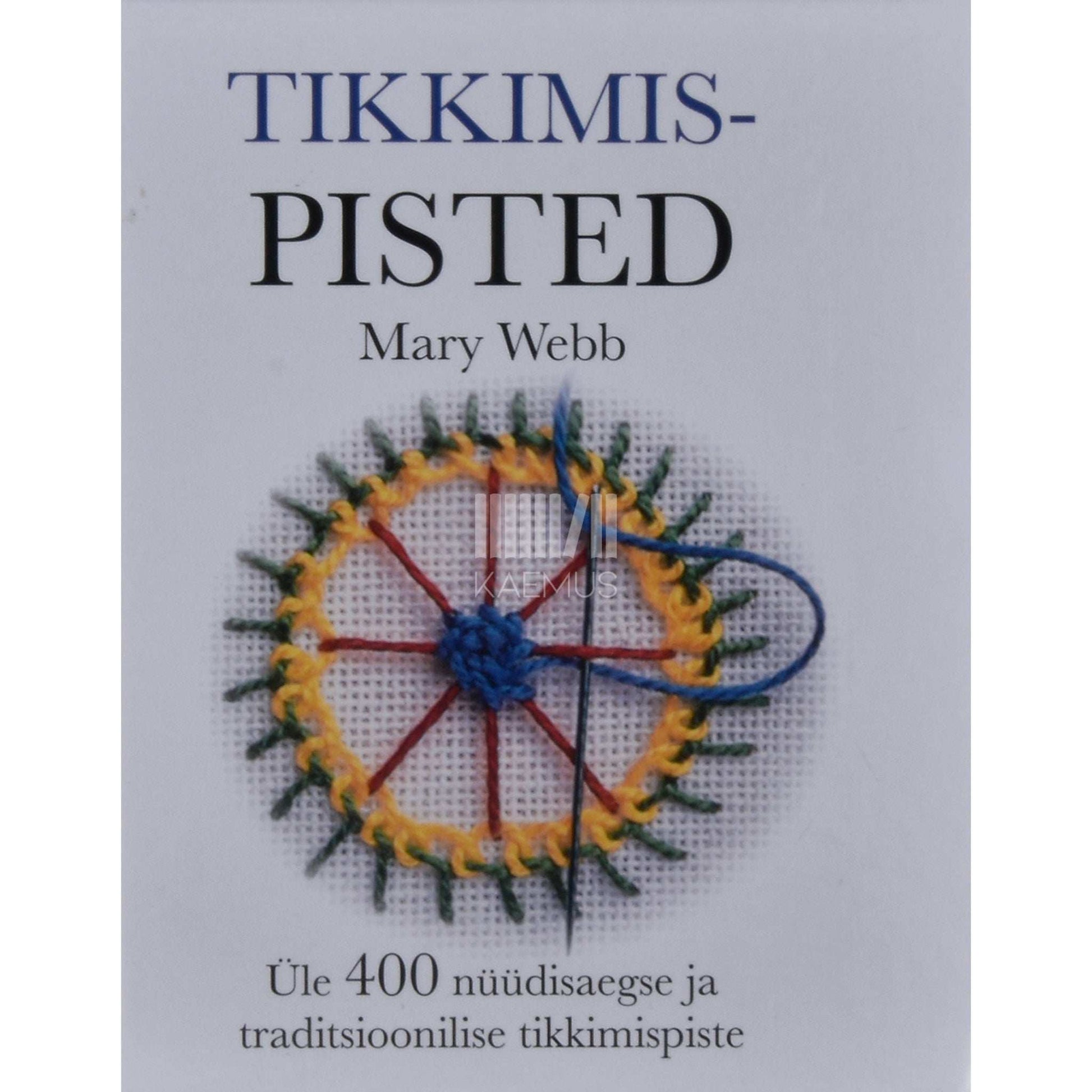 Mary Webb - Tikkimispisted. Üle 400 nüüdisaegse ja traditsioonilise tikkimispiste