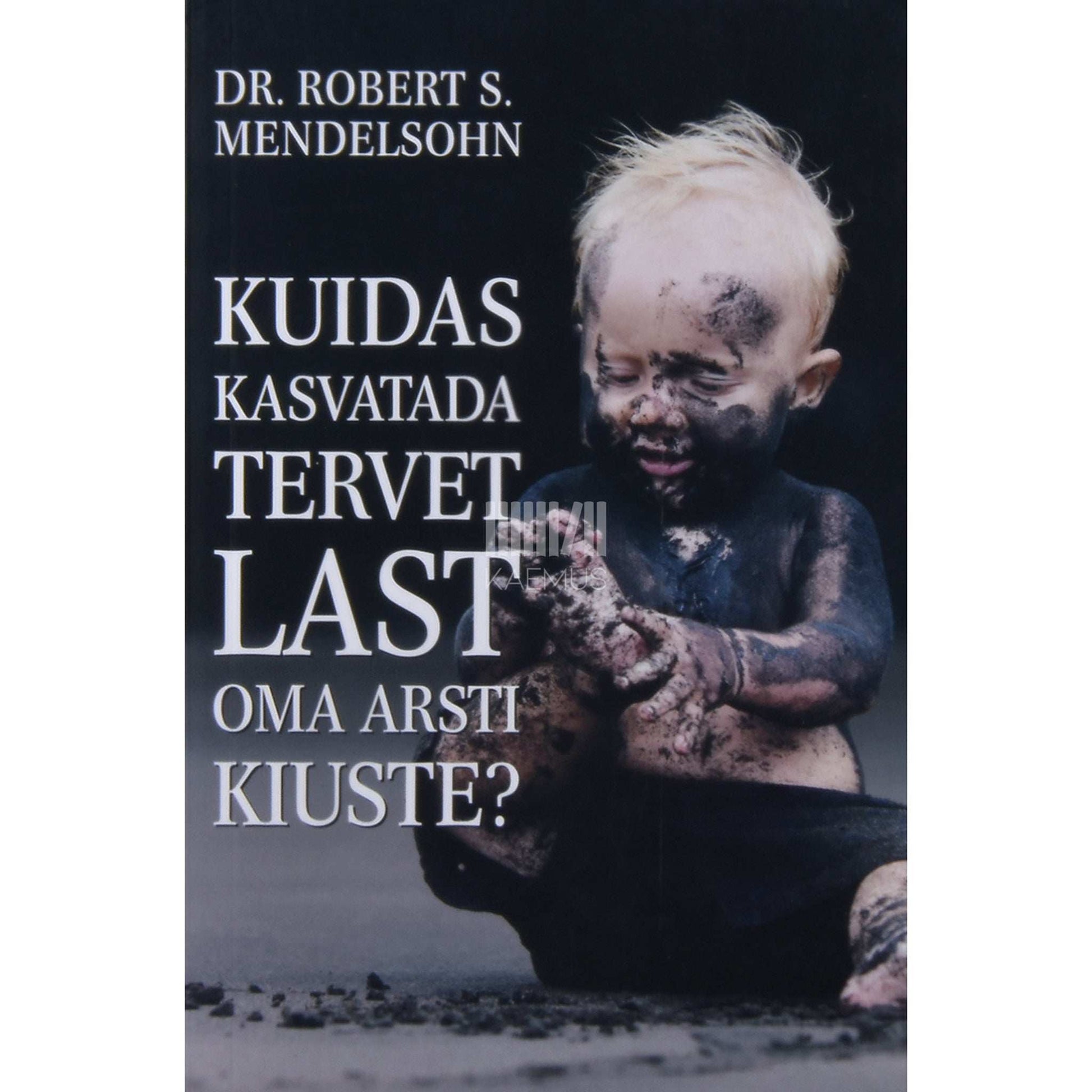 Robert S. Mendelsohn - Kuidas kasvatada tervet last oma arsti kiuste?