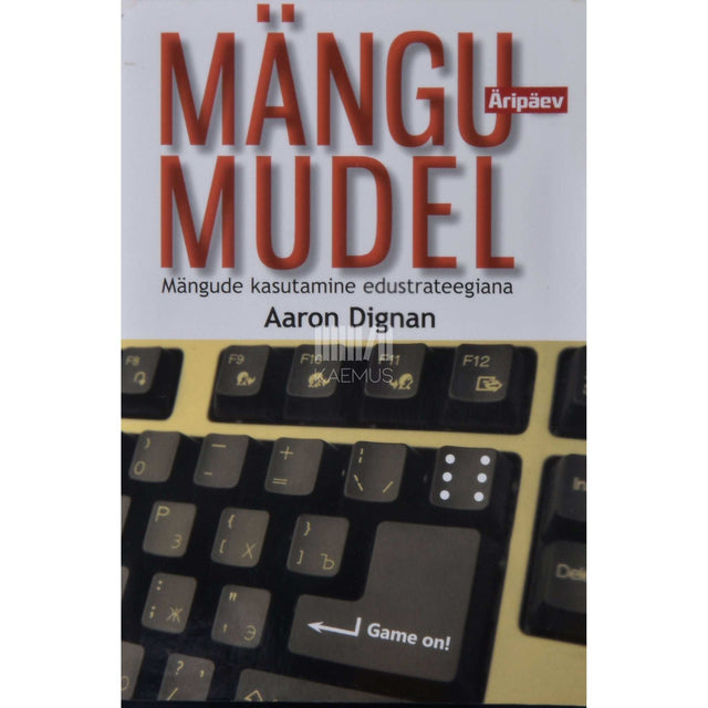 Aaron Dignan - Mängumudel. Mängude kasutamine edustrateegiana