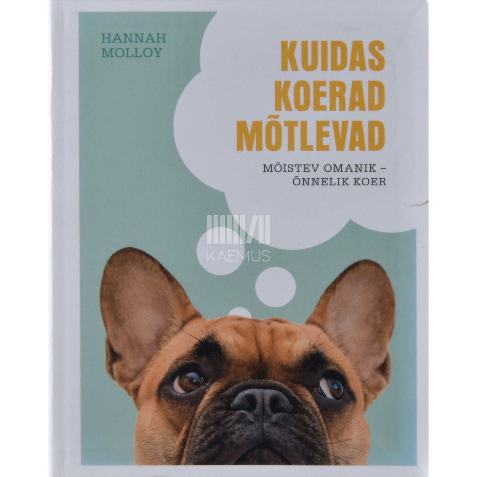 Hannah Molloy - Kuidas koerad mõtlevad. Mõistev omanik - õnnelik koer