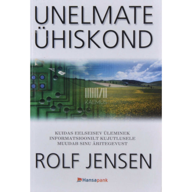 Rolf Jensen - Unelmate ühiskond. Kuidas eelseisev üleminek informatsioonilt kujutlusele muudab sinu äritegevust