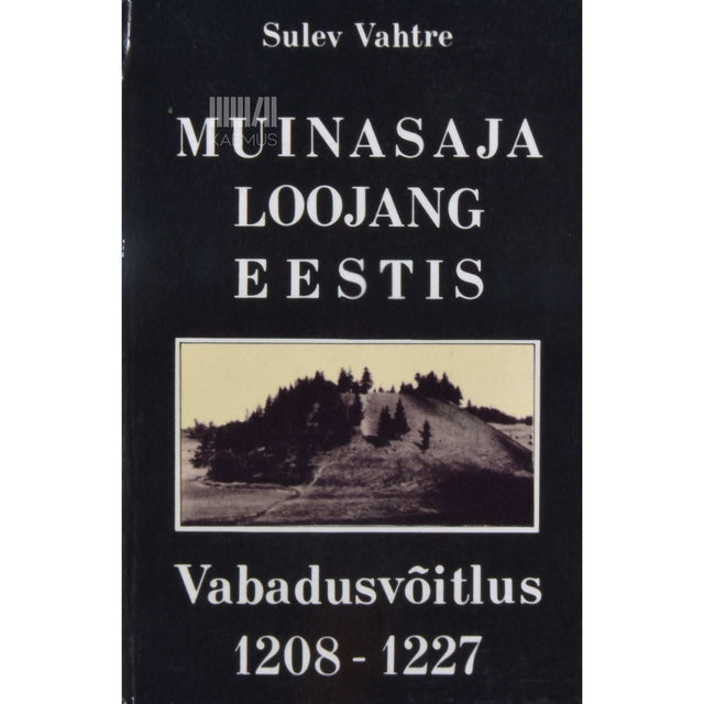 Sulev Vahtre - Muinasaja loojang Eestis. Vabadusvõitlus 1208-1227
