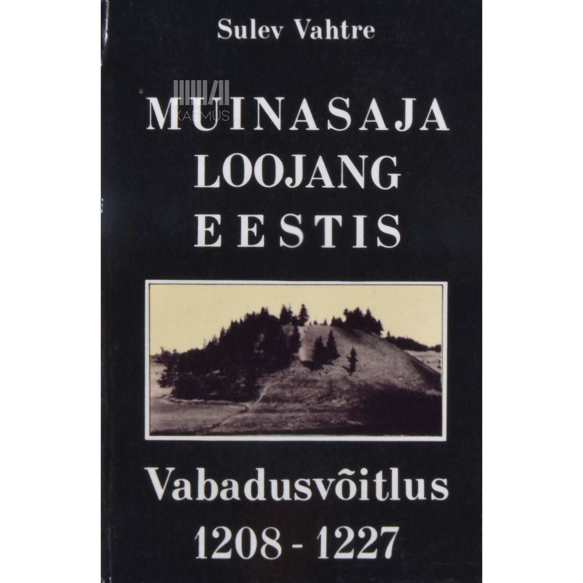 Sulev Vahtre - Muinasaja loojang Eestis. Vabadusvõitlus 1208-1227