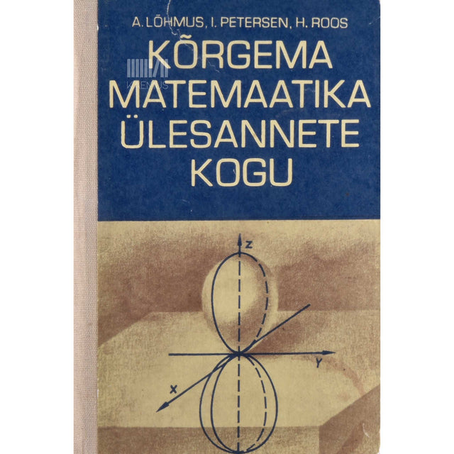 Ahto Lõhmus, Ivar Petersen, Hilda Roos - Kõrgema matemaatika ülesannete kogu. Õppevahend kõrgkoolidele