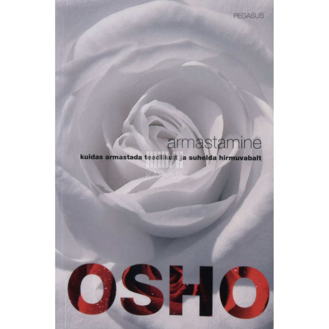 Osho - Armastamine. Kuidas armastada teadlikult ja suhelda hirmuvabalt