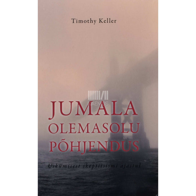 Timothy Keller - Jumala olemasolu põhjendus. Uskumisest skeptitsismi ajastul