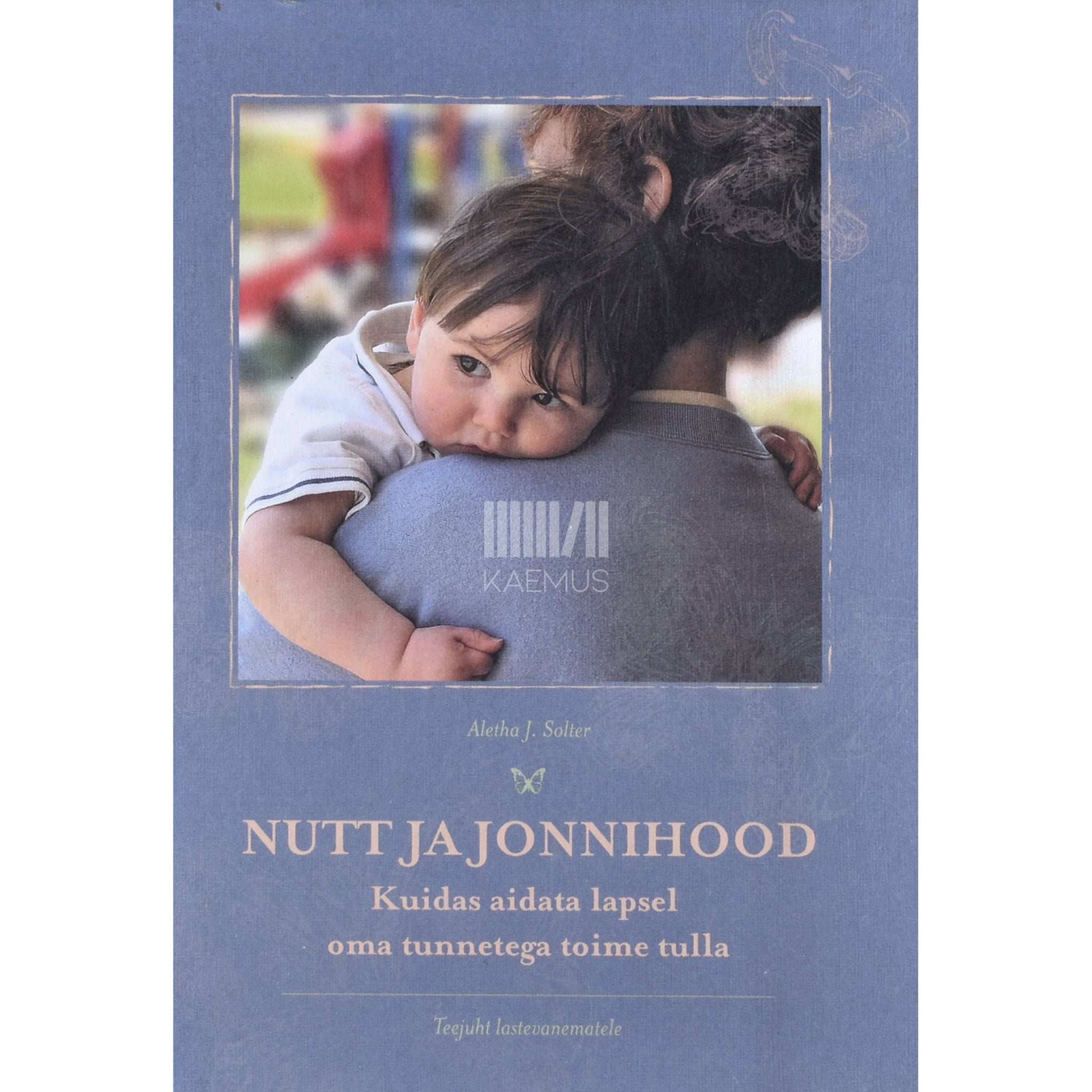 Aletha Jauch Solter - Nutt ja jonnihood. Kuidas aidata lapsel oma tunnetega toime tulla