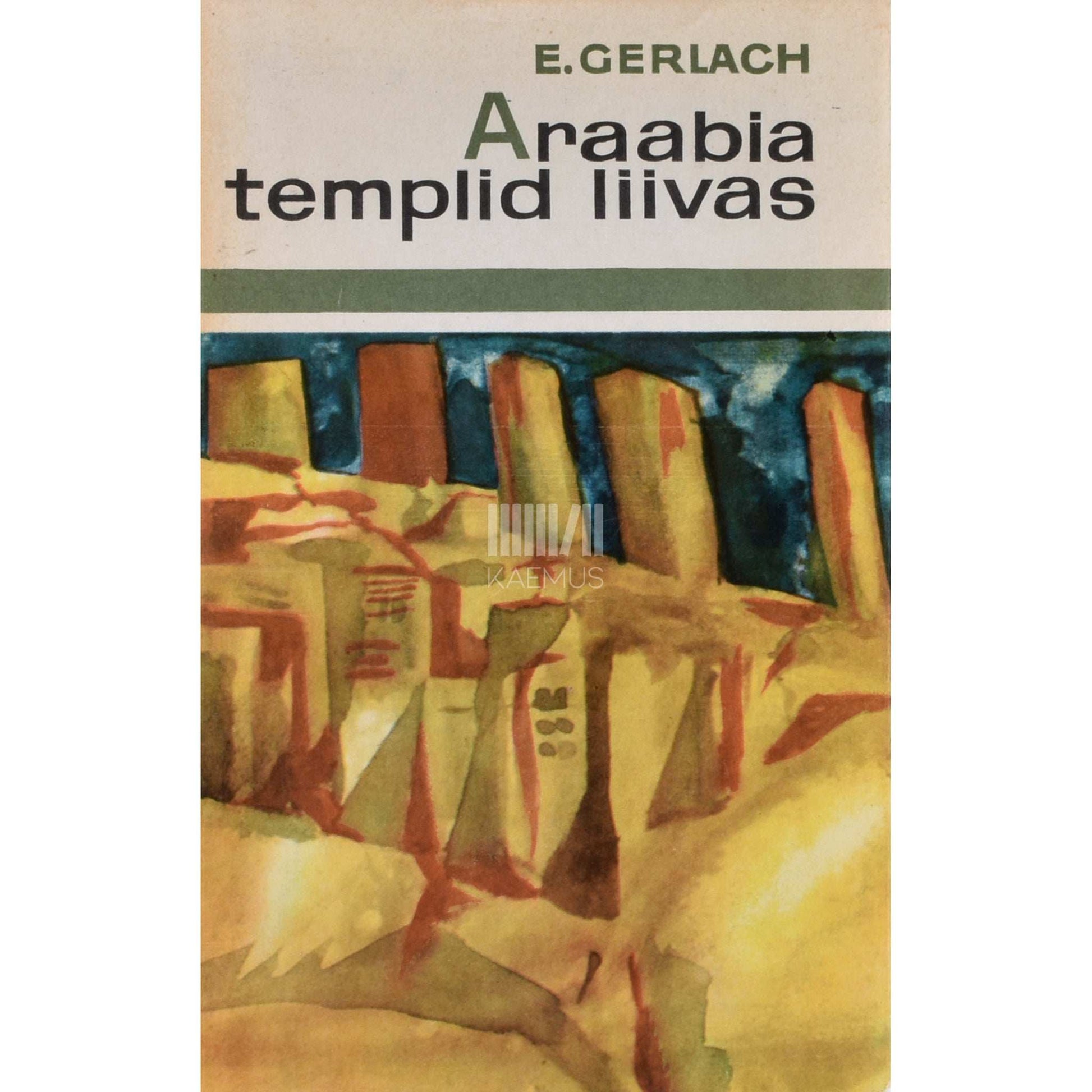 Eva Gerlach - Araabia templid liivas. Arheoloogid Saaba kuninganna jälil
