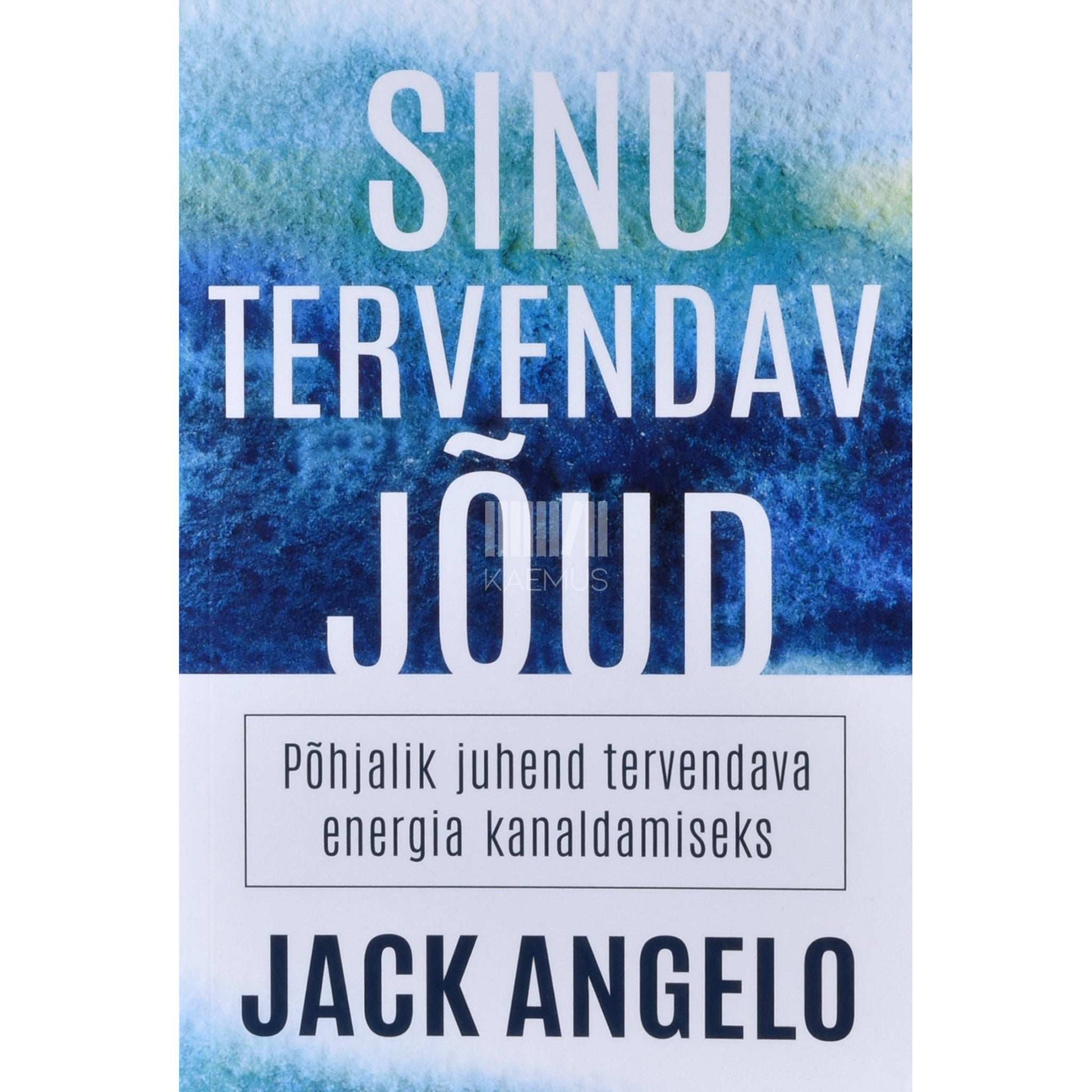 Jack Angelo - Sinu tervendav jõud. Põhjalik juhend tervendava energia kanaldamiseks