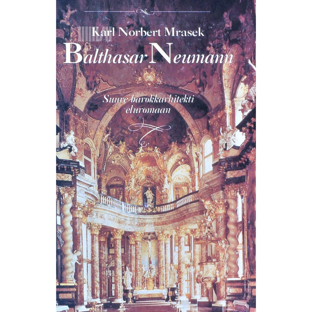 Karl Norbert Mrasek - Balthasar Neumann. Suure barokkarhitekti eluromaan