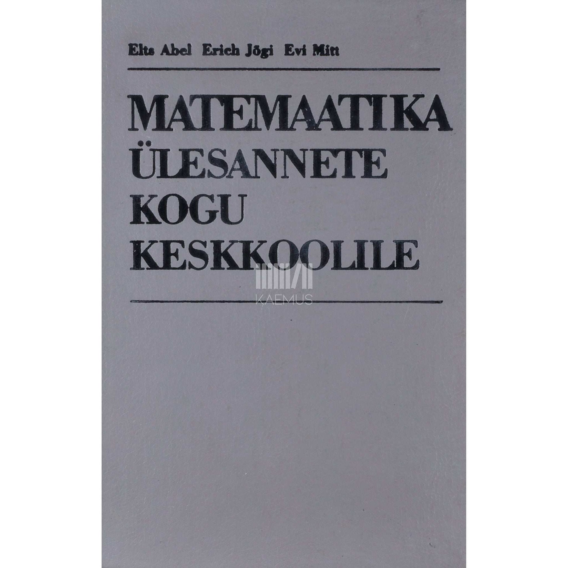Elts Abel, Erich Jõgi, Evi Mitt - Matemaatika ülesannete kogu keskkoolile