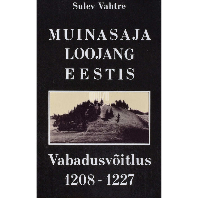 Sulev Vahtre - Muinasaja loojang Eestis. Vabadusvõitlus 1208-1227