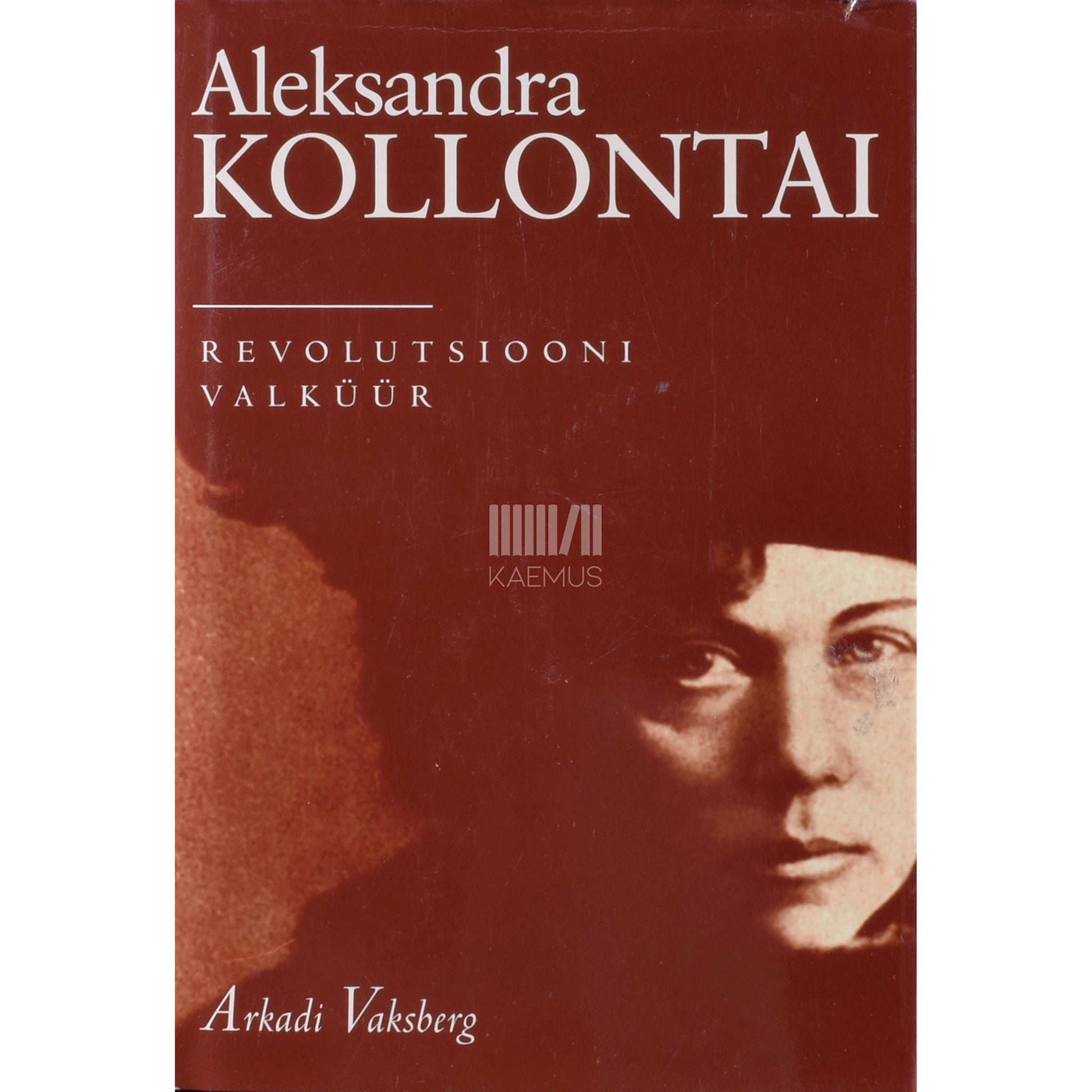 Arkadi Vaksberg - Aleksandra Kollontai. 1872-1952 revolutsiooni valküür