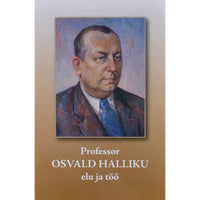 ... Professor Osvald Halliku elu ja töö