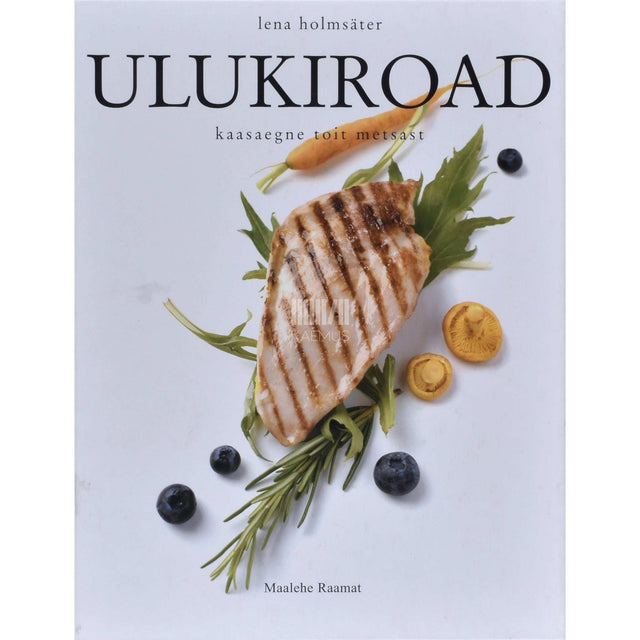 Lena Holmsäter - Ulukiroad. Kaasaegne toit metsast