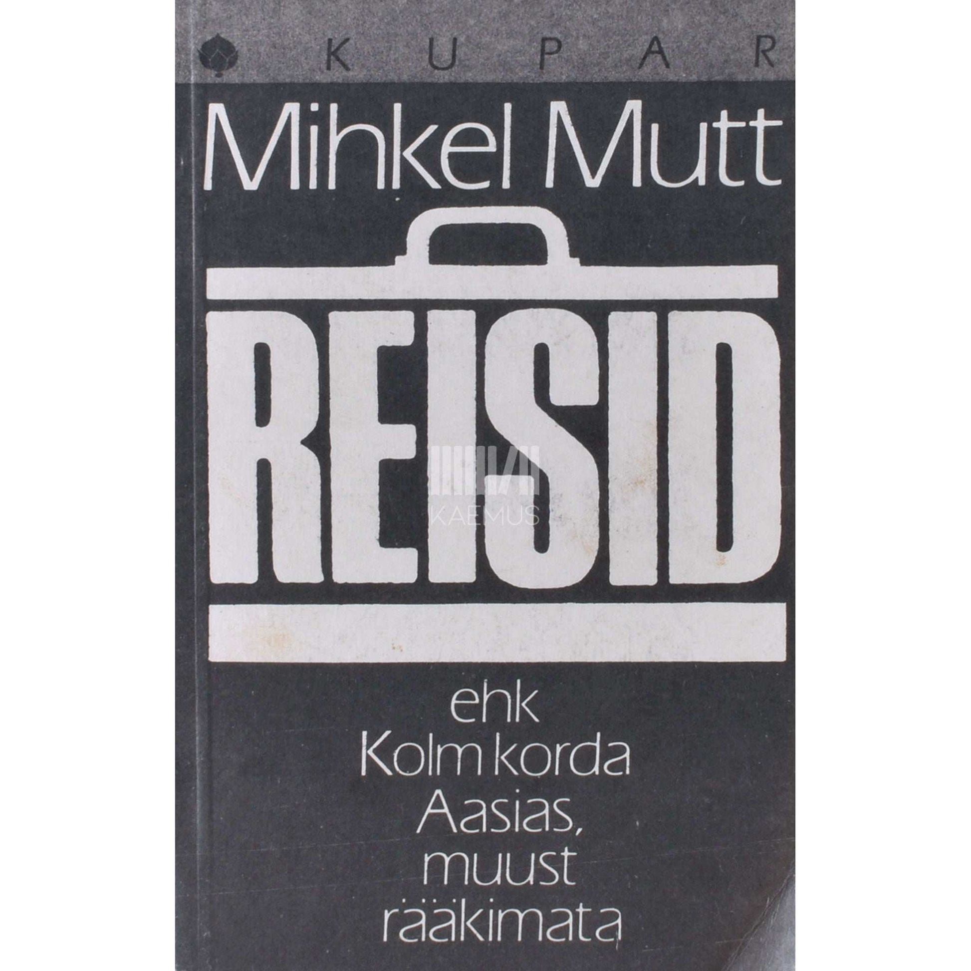 Mihkel Mutt - Reisid ehk kolm korda Aasias, muust rääkimata
